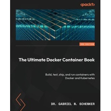 The Ultimate Docker Container Book - Third Edition Build, test, ship, and run containers with Docker and Kubernetes