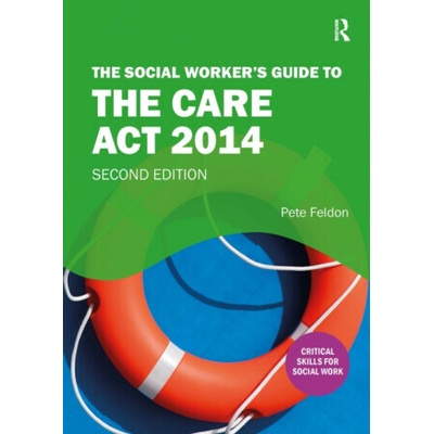 The Social Worker's Guide to the Care Act 2014 - Pete Feldon