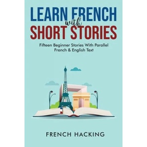 Learn French With Short Stories - Fifteen Beginner Stories With Parallel French And English Text | French Hacking (ISBN: 9781922531193)