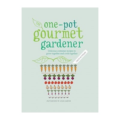 One-Pot Gourmet Gardener: Delicious container recipes to grow together and cook