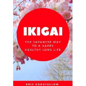 Ikigai: The Japanese Way to a Happy Healthy Long Life | Eric Goodfellow (ISBN: 9781983740176)
