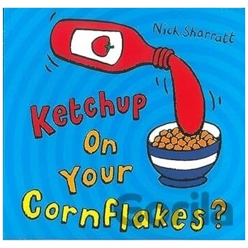 Ketchup on Your Cornflakes? - Nick Sharratt