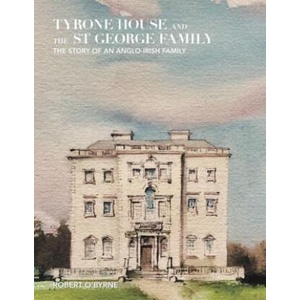 Tyrone House and the St George Family: The Story of an Anglo-Irish Family | Robert O'Byrne (ISBN: 9781796017007)
