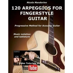 120 ARPEGGIOS For FINGERSTYLE GUITAR: Easy and progressive acoustic guitar method with tablature, musical notation and YouTube video | Nicola Mandorino (ISBN: 9781979839037)