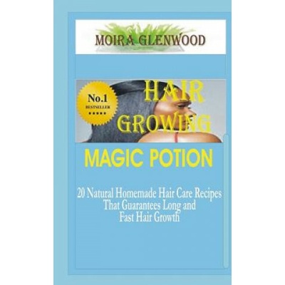 Hair Growing Magic Potion: 20 natural homemade Hair care recipes that guarantees long and fast hair growth – Zbozi.Blesk.cz