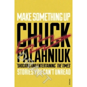 Make Something Up | Chuck Palahniuk (ISBN: 9780099587682)