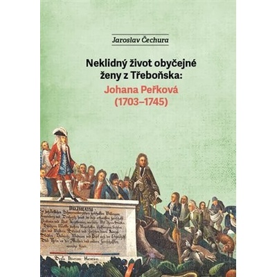 Neklidný život obyčejné ženy z Třeboňska Johana Peřková (1703–1745)