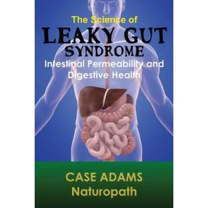 The Science of Leaky Gut Syndrome: Intestinal Permeability and Digestive Health | Case Adams Naturopath (2014)