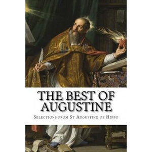 The Best of Augustine: Selections from the Writings of St Augustine of Hippo | Selections from T St Augustine of Hippo, Mary H Allies, T W Allies (ISBN: 9781539604556)