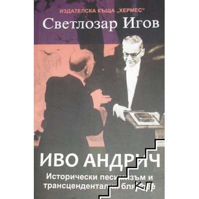 Иво Андрич. Исторически песимизъм и трансцедентални блянове