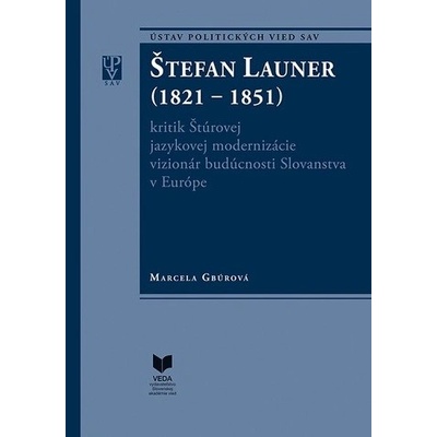 ŠTEFAN LAUNER 1821 - 1851 kritik Štúrovej jazykovej modernizácie vizionár budúcnosti Slovanstva v Európe