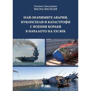Най-значимите аварии, нукопсеели и катастрофи с военни кораби в началото на XXI век (ISBN: 9789542844525)