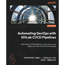 Automating DevOps with GitLab CI/CD Pipelines: Build efficient CI/CD pipelines to verify, secure, and deploy your code using real-life examples Nicholas Lotz,Chris Timberlake