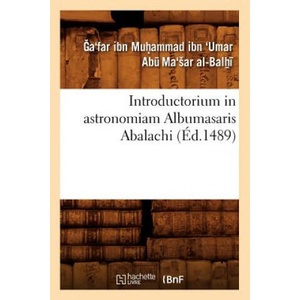 Introductorium in Astronomiam Albumasaris Abalachi (Ed. 1489) | Ga'far Ibn Muhammad Ibn 'Umar Abu Ma'sar (ISBN: 9782012674073)