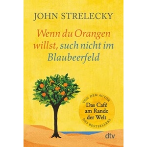 Wenn du Orangen willst, such nicht im Blaubeerfeld | John P. Strelecky (ISBN: 9783423350464)