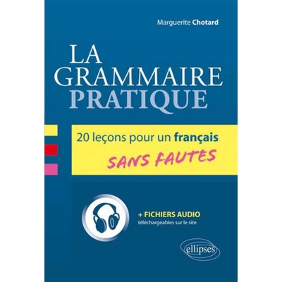 La grammaire pratique. 20 leçons pour un français sans fautes