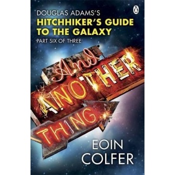 And Another Thing : Douglas Adams' Hitchhiker's Guide to the Galaxy: Part Si