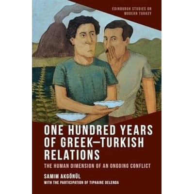 One Hundred Years of Greek-Turkish Relations - Akgonul, Samim (Professor of Turkish studies and Director of the Department of Turkish Studies, University of Strasbourg)
