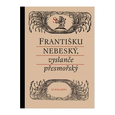 KOL. - Františku nebeský, vyslanče přesmořský
