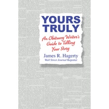 Yours Truly: An Obituary Writer's Guide to Telling Your Story - (Hagerty James R.)