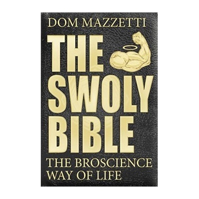 Swoly Bible, The : The BroScience Way of Life... Dom Mazzetti, Gian Hunjan, Mik