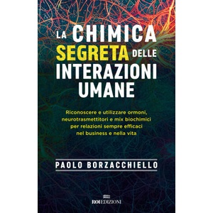 chimica segreta delle interazioni umane. Riconoscere e utilizzare ormoni, neurotrasmettitori e mix biochimici per relazioni sempre efficaci nel busine | Paolo Borzacchiello (2023)