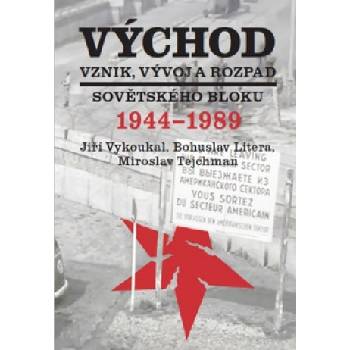 Východ Vznik, vývoj a rozpad sovětského bloku 1944-1989 | Jiří Vykoukal, Bohuslav Litera, Miroslav Tejchman