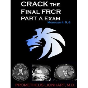 CRACK the Final FRCR PART A Exam - Modules 4, 5, 6 | Prometheus Lionhart M D (ISBN: 9781517122379)