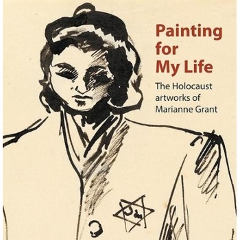 Painting for My Life: The Holocaust artworks of Marianne Grant