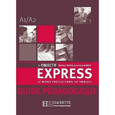 OBJECTIF EXPRESS 1 Guide pédagogique - DUBOIS, A.;L.;TAUZIN