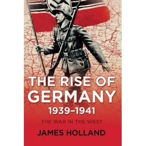 The Rise of Germany, 1939-1941: The War in the West, Volume One | James Holland (ISBN: 9780802125668)