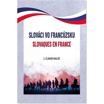 Slováci vo Francúzsku. Slovaques en France - Baláž Jean-Claude