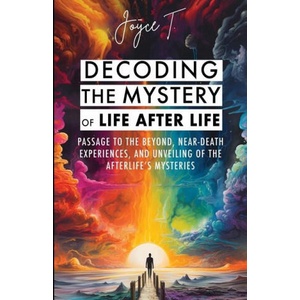 Decoding the Mystery of Life After Life | Joyce T (ISBN: 9798869157225)