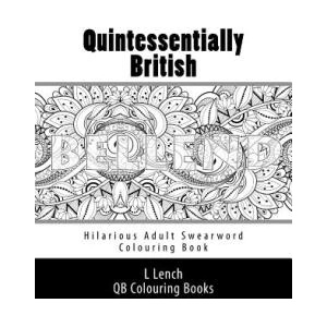 Quintessentially British - Hilarious Adult Swearword Colouring Book: UK Swearwords: Definitions and Usage Examples Included | Miss L E Lench, L Lench (ISBN: 9781530635764)