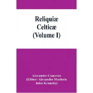 Reliquiae celticae; texts, papers and studies in Gaelic literature and philology (Volume I) | Alexander Macbain (ISBN: 9789353866358)