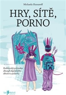 Hry, sítě, porno - Rodičovský průvodce džunglí digitálního dětství ...