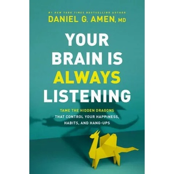 Your Brain Is Always Listening: Tame the Hidden Dragons That Control Your Happiness, Habits, and Hang-Ups