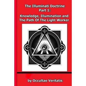 The Illuminati Doctrine - Part 1: Knowledge, Illumination and The Path of The Light Worker | Occultae Veritatis