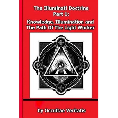 The Illuminati Doctrine - Part 1: Knowledge, Illumination and The Path of The Light Worker | Occultae Veritatis