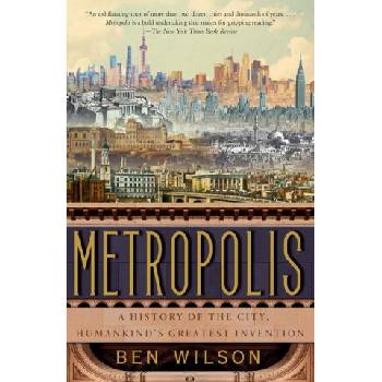 Metropolis: A History of the City, Humankind's Greatest Invention Wilson BenPaperback