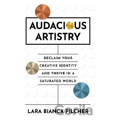 Audacious Artistry - Bianca Lara Pilcher