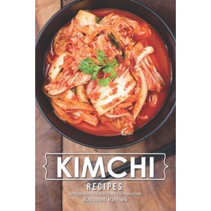 Kimchi Recipes: Simple Kimchi Recipes for Newbies | Rachael Rayner (ISBN: 9781708317751)