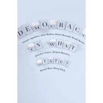 Democracy in What State? | Giorgio Agamben, Alain Badiou, Daniel Bensaid, Wendy Brown, Jean-Luc Nancy, Jacques Ranciere, Kristin Ross, Slavoj Žižek