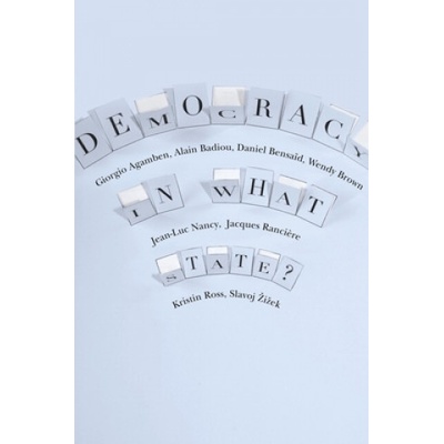 Democracy in What State? | Giorgio Agamben, Alain Badiou, Daniel Bensaid, Wendy Brown, Jean-Luc Nancy, Jacques Ranciere, Kristin Ross, Slavoj Žižek