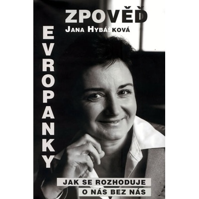 Zpověď Evropanky aneb Jak se rozhoduje o nás bez nás - Jana Hybášková