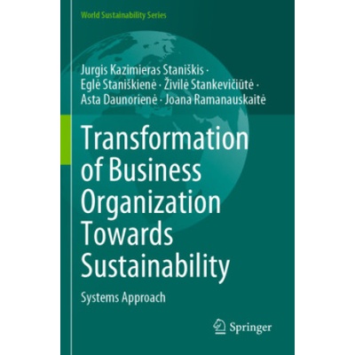 Transformation of Business Organization Towards Sustainability | Jurgis Kazimieras Staniskis, Egl_ Staniskien_, Zivil_ Stankeviciut_, Asta Daunorien_, Joana Ramanauskait_