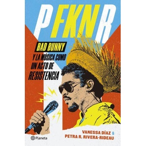 P Fkn R: Bad Bunny Y La Música Como Un Acto de Resistencia / P Fkn R: How Bad Bunny Became the Global Voice of Puerto Rican Resistance (ISBN: 9786073939140)