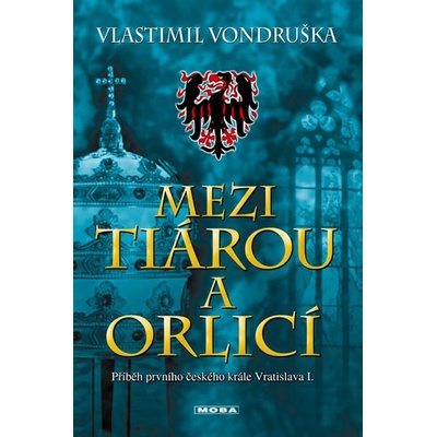 Mezi tiárou a orlicí - Příběh prvního českého krále Vratislava I. - 3. vydání