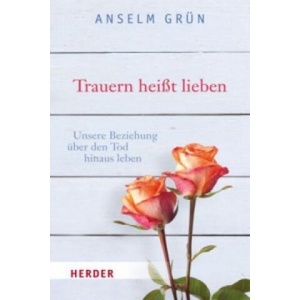Trauern heißt lieben | Anselm Grün (ISBN: 9783451067914)