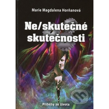 Ne/skutečné skutečnosti - Marie Magdalena Horňanová